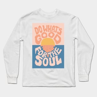 Do What's Good for the Soul Long Sleeve T-Shirt